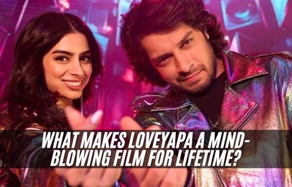 Makes Loveyapa A Mind Blowing Film For Lifetime